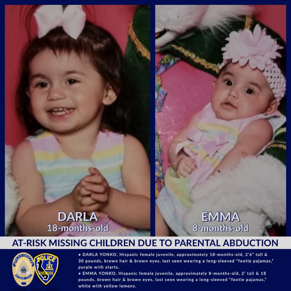 DARLA YONKO, Hispanic female juvenile, approximately 18-months-old, 2’6” tall & 30 pounds, brown hair & brown eyes, last seen wearing a long-sleeved “footie pajamas,” purple with starts.  • EMMA YONKO, Hispanic female juvenile, approximately 8-months-old, 2’ tall & 18 pounds, brown hair & brown eyes, last seen wearing a long-sleeved “footie pajamas,” white with yellow lemons.